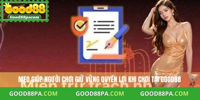 Miễn Trừ Trách Nhiệm 3 Mẹo giúp người chơi giữ vững quyền lợi khi chơi tại Good88