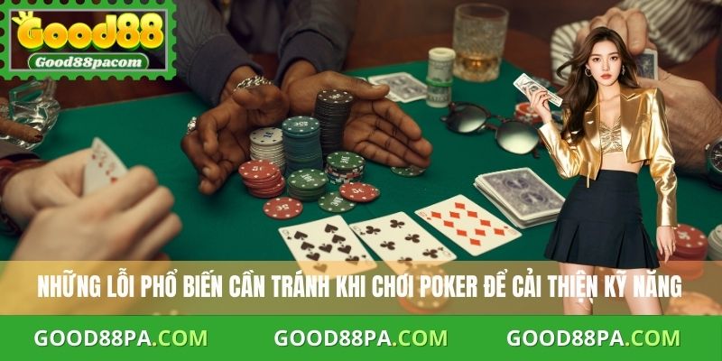 Những lỗi phổ biến cần tránh khi chơi Poker để cải thiện kỹ năng