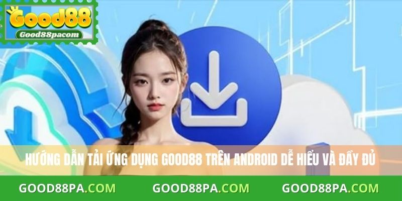 Tải App Good88 Uy Tín – Hỗ Trợ Đặt Cược Mọi Lúc Mọi Nơi 3 Hướng dẫn tải ứng dụng Good88 trên Android dễ hiểu và đầy đủ