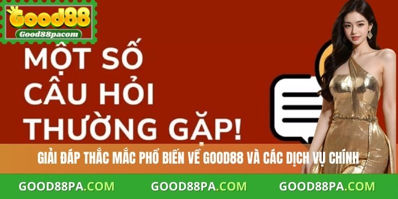 Câu Hỏi Thường Gặp Good88 1 Giải đáp thắc mắc phổ biến về Good88 và các dịch vụ chính