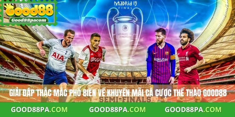  Giải đáp thắc mắc phổ biến về khuyến mãi cá cược thể thao Good88