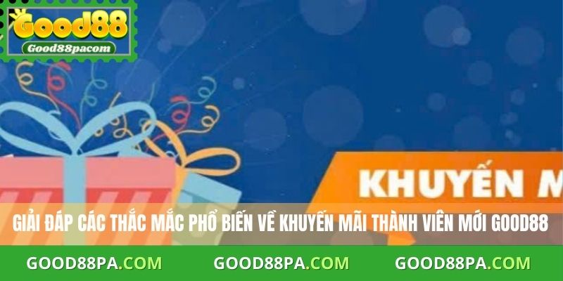 Khuyến Mãi Thành Viên Mới: Bí Quyết Nhận Ưu Đãi Tốt Nhất Tại Good88 4 Giải đáp các thắc mắc phổ biến về khuyến mãi thành viên mới Good88