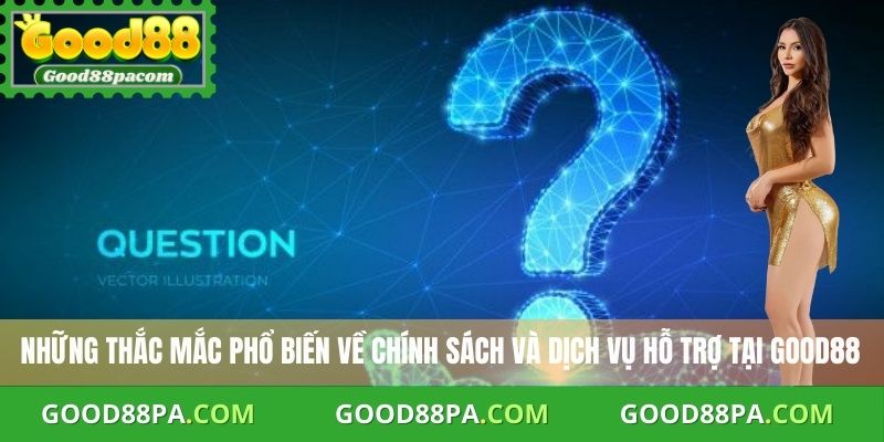 Câu Hỏi Thường Gặp Good88 3 Những thắc mắc phổ biến về chính sách và dịch vụ hỗ trợ tại Good88