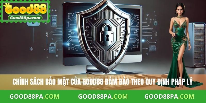 Chính Sách Bảo Mật 3 Chính sách bảo mật của Good88 đảm bảo theo quy định pháp lý