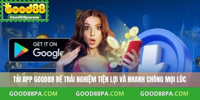 Tải App Good88 Uy Tín – Hỗ Trợ Đặt Cược Mọi Lúc Mọi Nơi 2 Tải app Good88 để trải nghiệm tiện lợi và nhanh chóng mọi lúc