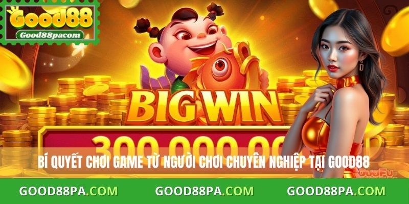 Nổ Hũ Win Nhanh: Chiến Thuật Vàng Dành Cho Dân Chơi 4 Bí quyết chơi game từ người chơi chuyên nghiệp tại Good88