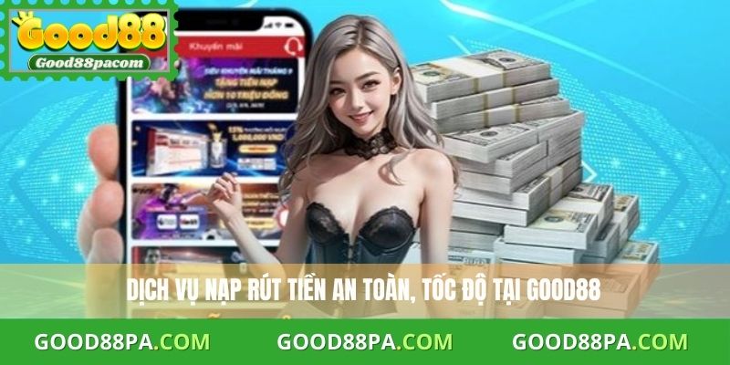 Tải App Good88 Uy Tín – Hỗ Trợ Đặt Cược Mọi Lúc Mọi Nơi 4 Dịch vụ nạp rút tiền an toàn, tốc độ tại Good88