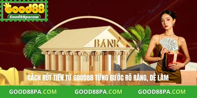 Rút Tiền Good88: Hướng Dẫn Từ A Đến Z Dành Cho Người Mới 1 rút tiền Good88