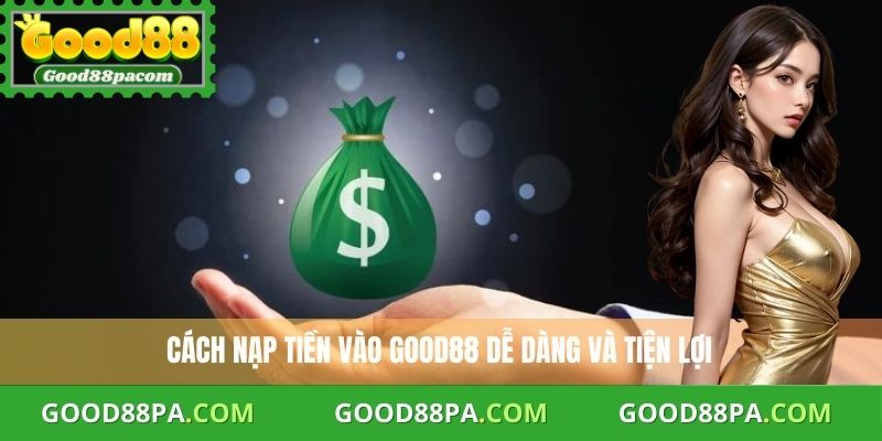Bí quyết giúp nạp tiền vào Good88 nhanh và bảo mật