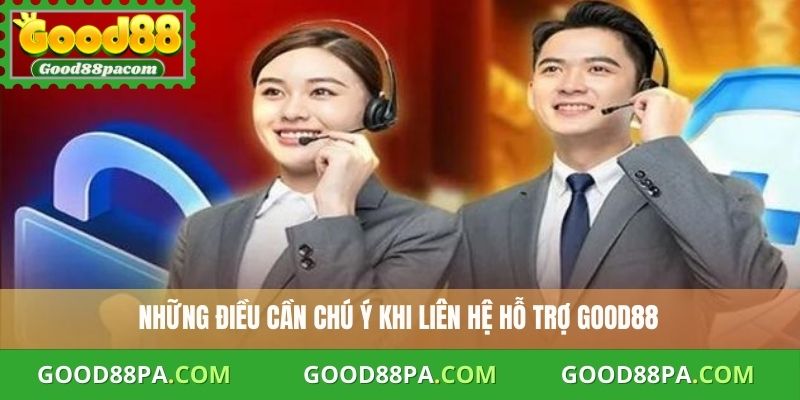 Liên Hệ Good88 3 Những điều cần chú ý khi liên hệ hỗ trợ Good88