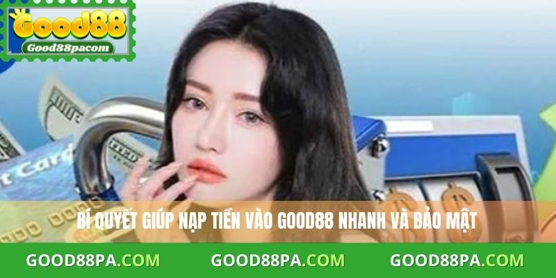 Cách nạp tiền vào Good88 an toàn và tiết kiệm thời gian