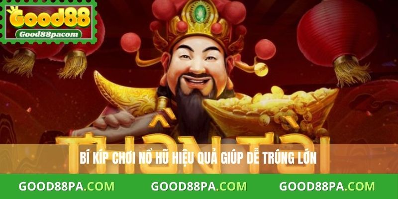 Bí kíp chơi nổ hũ hiệu quả giúp dễ trúng lớn