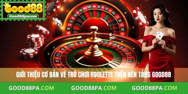 Cách Chơi Roulette Đơn Giản Cho Người Mới Bắt Đầu Chơi Casino 2 Giới thiệu cơ bản về cách chơi Roulette trên nền tảng Good88