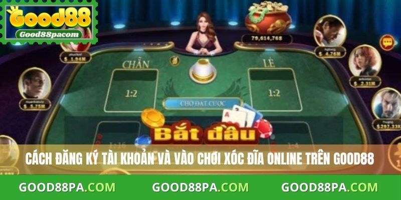 Cách đăng ký tài khoản và vào chơi Xóc đĩa online trên Good88