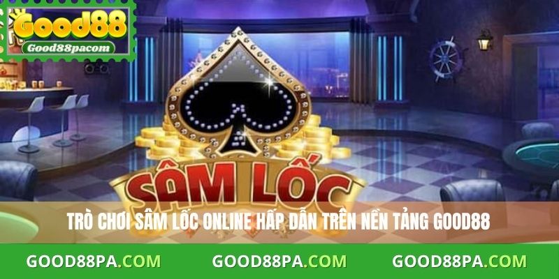 Chơi Sâm Lốc Online Good88 Uy Tín, Dễ Thắng Và Thưởng Cực Lớn 1 Sâm Lốc Online Good88